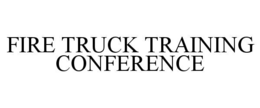 FIRE TRUCK TRAINING CONFERENCE trademark