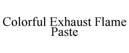 COLORFUL EXHAUST FLAME PASTE trademark