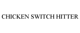 CHICKEN SWITCH HITTER trademark
