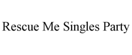 RESCUE ME SINGLES PARTY trademark
