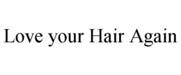 LOVE YOUR HAIR AGAIN trademark