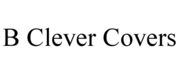 B CLEVER COVERS trademark