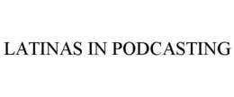 LATINAS IN PODCASTING trademark