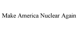 MAKE AMERICA NUCLEAR AGAIN trademark