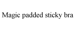 MAGIC PADDED STICKY BRA trademark