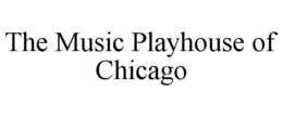 THE MUSIC PLAYHOUSE OF CHICAGO trademark