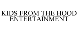 KIDS FROM THE HOOD ENTERTAINMENT trademark