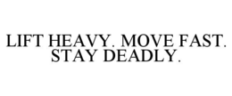 LIFT HEAVY. MOVE FAST. STAY DEADLY. trademark