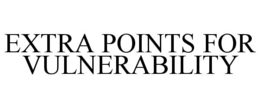 EXTRA POINTS FOR VULNERABILITY trademark