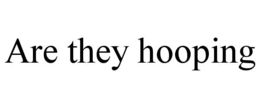 ARE THEY HOOPING trademark