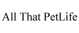 ALL THAT PETLIFE trademark