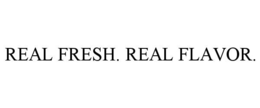 REAL FRESH. REAL FLAVOR. trademark