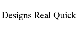 DESIGNS REAL QUICK trademark