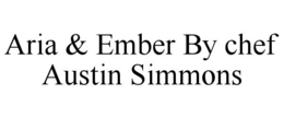 ARIA & EMBER BY CHEF AUSTIN SIMMONS trademark