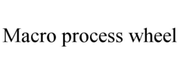 MACRO PROCESS WHEEL trademark