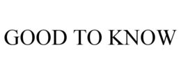 GOOD TO KNOW trademark