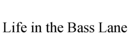LIFE IN THE BASS LANE trademark