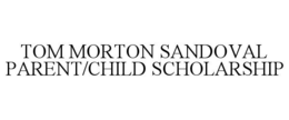 TOM MORTON SANDOVAL PARENT/CHILD SCHOLARSHIP trademark