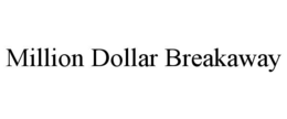 MILLION DOLLAR BREAKAWAY trademark