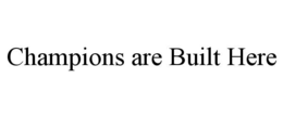 CHAMPIONS ARE BUILT HERE trademark