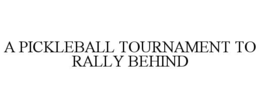 A PICKLEBALL TOURNAMENT TO RALLY BEHIND trademark
