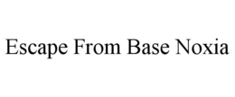 ESCAPE FROM BASE NOXIA trademark