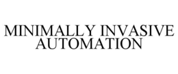 MINIMALLY INVASIVE AUTOMATION trademark