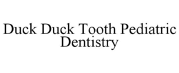DUCK DUCK TOOTH PEDIATRIC DENTISTRY trademark