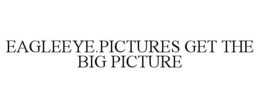 EAGLEEYE.PICTURES GET THE BIG PICTURE trademark