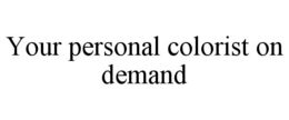 YOUR PERSONAL COLORIST ON DEMAND trademark