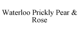 WATERLOO PRICKLY PEAR & ROSE trademark