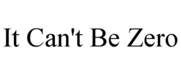 IT CAN'T BE ZERO trademark