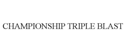 CHAMPIONSHIP TRIPLE BLAST trademark