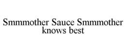 SMMMOTHER SAUCE SMMMOTHER KNOWS BEST trademark