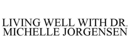 LIVING WELL WITH DR. MICHELLE JORGENSEN trademark