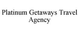 PLATINUM GETAWAYS TRAVEL AGENCY trademark