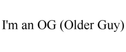 I'M AN OG (OLDER GUY) trademark