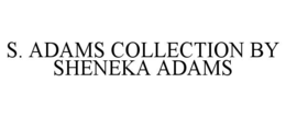 S. ADAMS COLLECTION BY SHENEKA ADAMS trademark