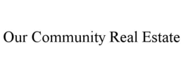OUR COMMUNITY REAL ESTATE trademark