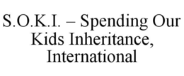 S.O.K.I. – SPENDING OUR KIDS INHERITANCE, INTERNATIONAL trademark