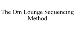 THE OM LOUNGE SEQUENCING METHOD trademark
