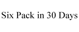 SIX PACK IN 30 DAYS trademark