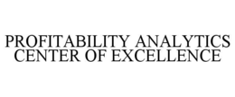 PROFITABILITY ANALYTICS CENTER OF EXCELLENCE trademark