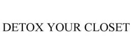 DETOX YOUR CLOSET trademark