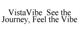 VISTAVIBE SEE THE JOURNEY, FEEL THE VIBE trademark