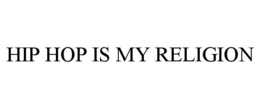 HIP HOP IS MY RELIGION trademark