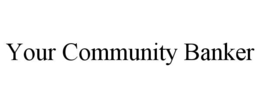 YOUR COMMUNITY BANKER trademark