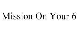 MISSION ON YOUR 6 trademark