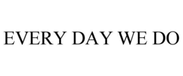EVERY DAY WE DO trademark