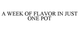 A WEEK OF FLAVOR IN JUST ONE POT trademark